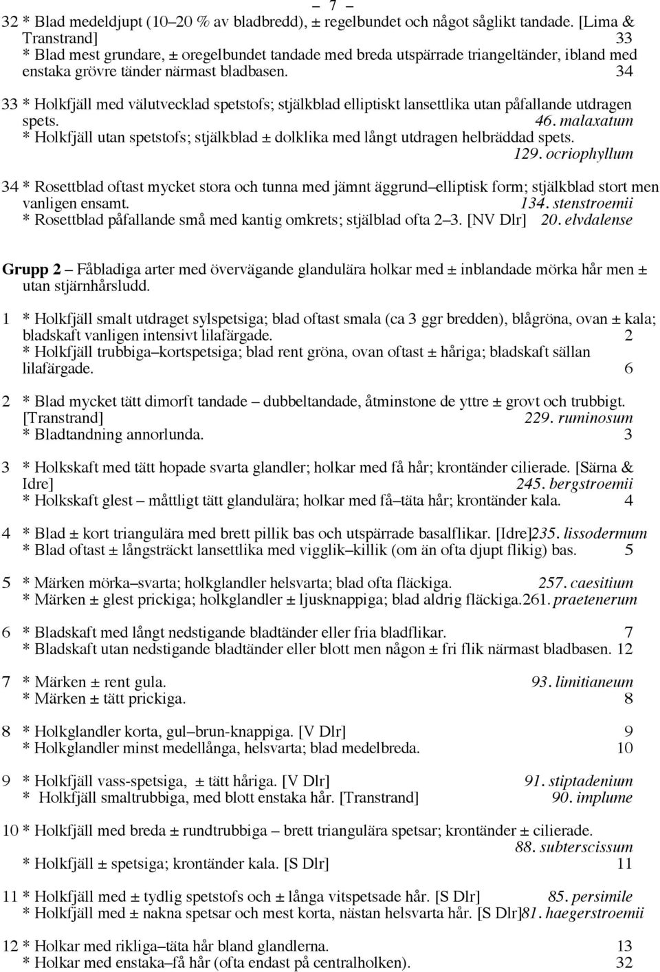 34 33 * Holkfjäll med välutvecklad spetstofs; stjälkblad elliptiskt lansettlika utan påfallande utdragen spets. 46.