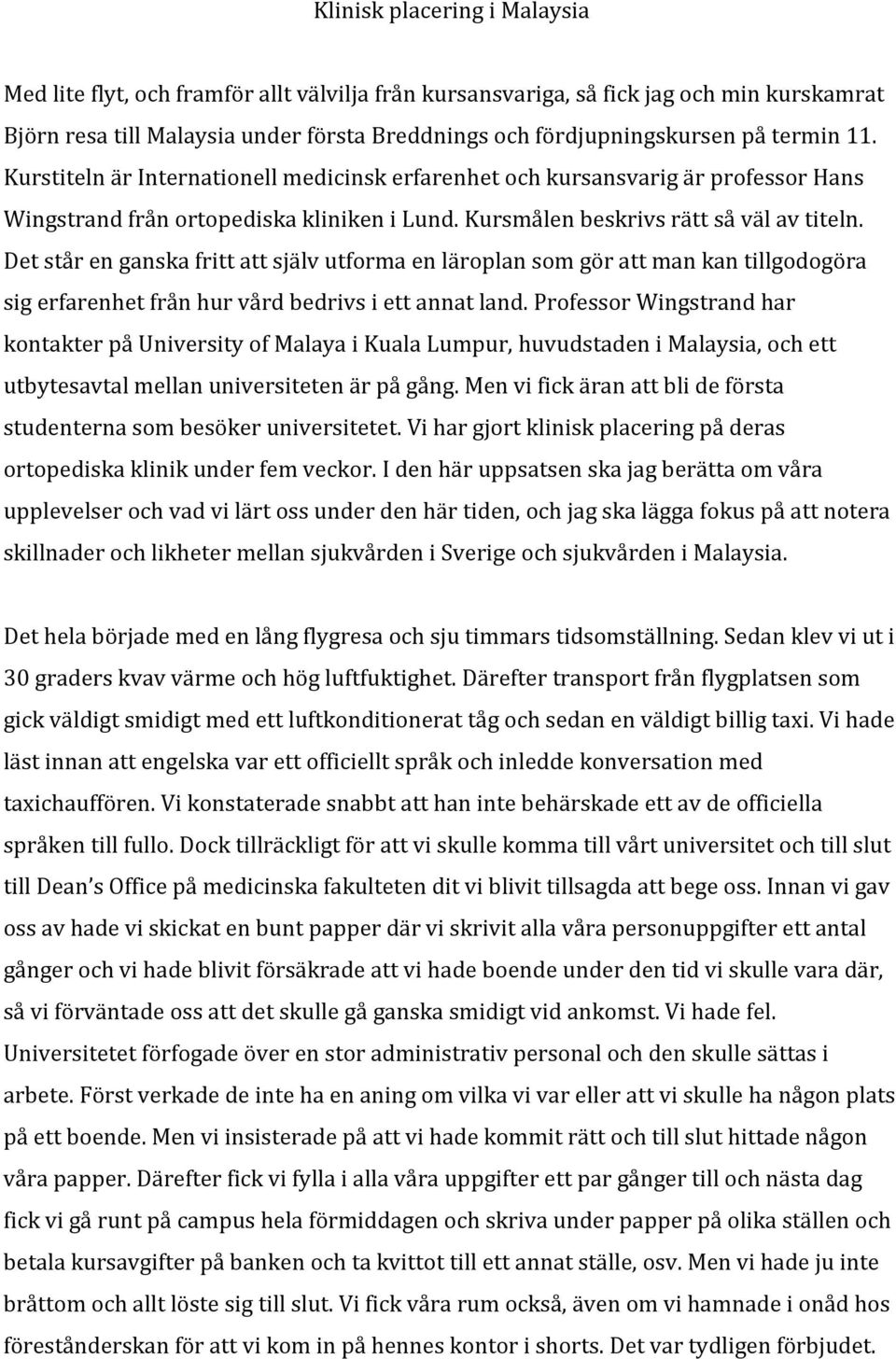 Det står en ganska fritt att själv utforma en läroplan som gör att man kan tillgodogöra sig erfarenhet från hur vård bedrivs i ett annat land.