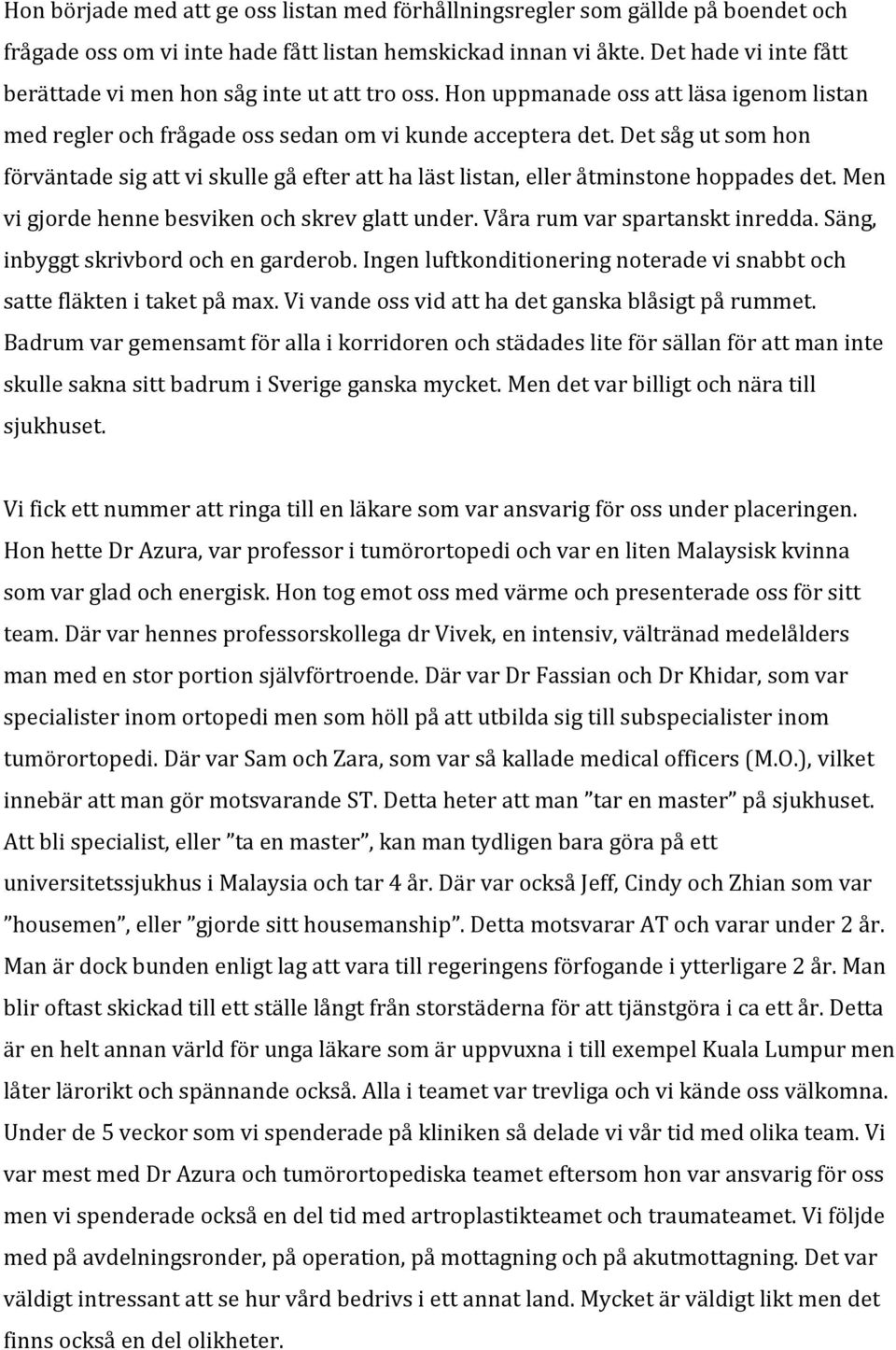 Det såg ut som hon förväntade sig att vi skulle gå efter att ha läst listan, eller åtminstone hoppades det. Men vi gjorde henne besviken och skrev glatt under. Våra rum var spartanskt inredda.