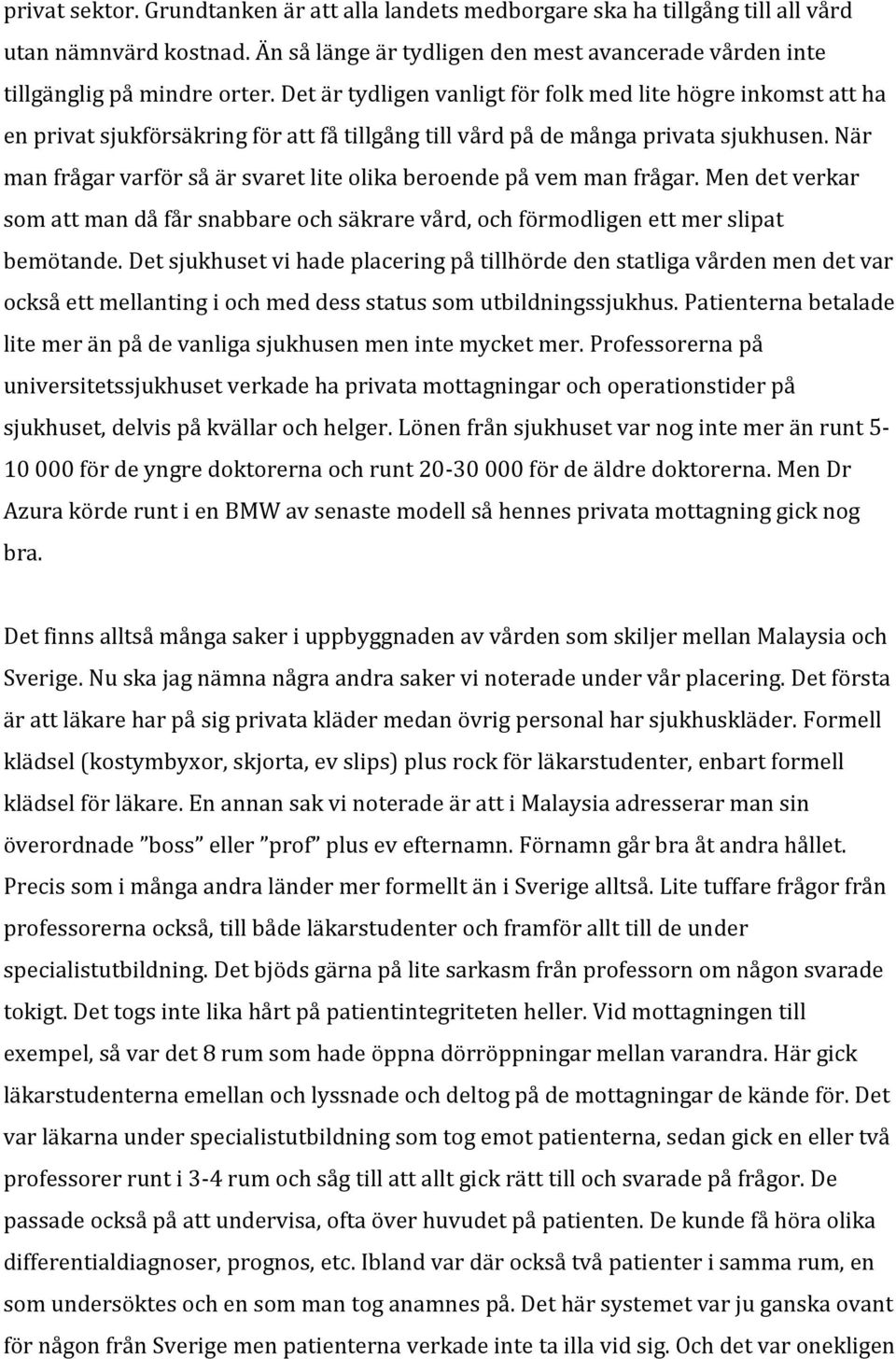 När man frågar varför så är svaret lite olika beroende på vem man frågar. Men det verkar som att man då får snabbare och säkrare vård, och förmodligen ett mer slipat bemötande.