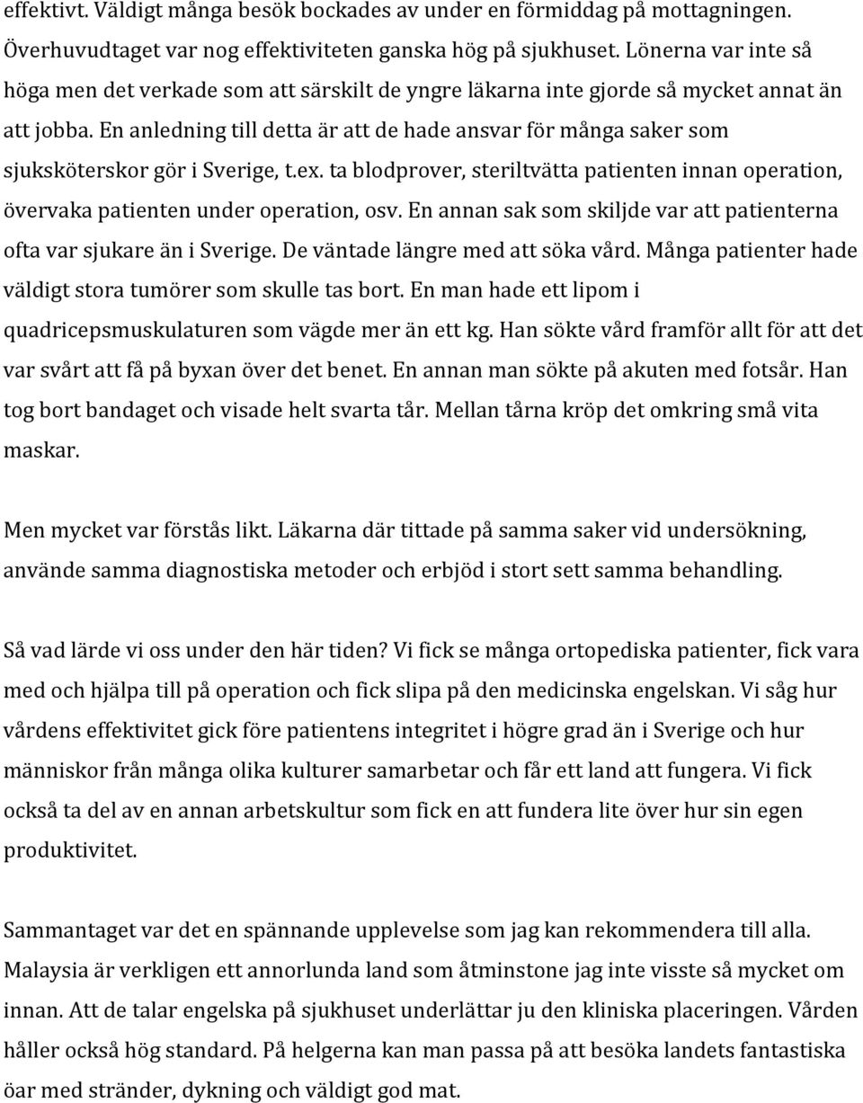 En anledning till detta är att de hade ansvar för många saker som sjuksköterskor gör i Sverige, t.ex. ta blodprover, steriltvätta patienten innan operation, övervaka patienten under operation, osv.