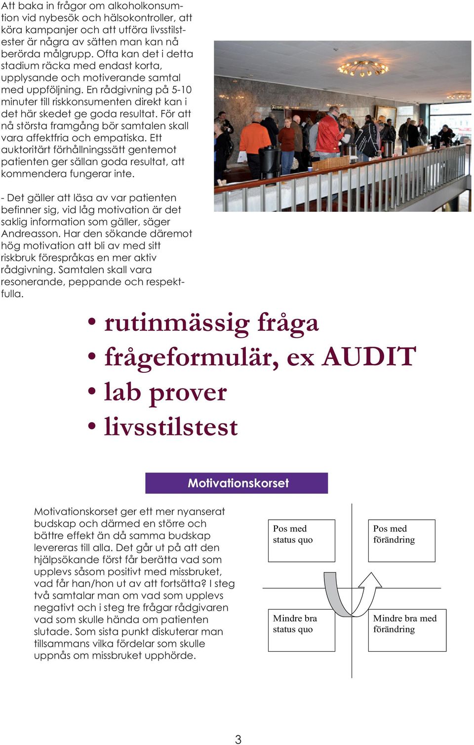 För att nå största framgång bör samtalen skall vara affektfria och empatiska. Ett auktoritärt förhållningssätt gentemot patienten ger sällan goda resultat, att kommendera fungerar inte.