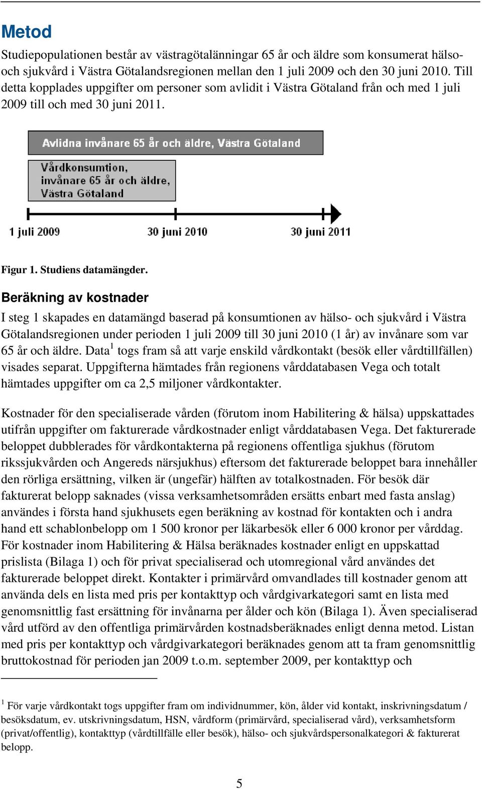 Beräkning av kostnader I steg 1 skapades en datamängd baserad på konsumtionen av hälso- och sjukvård i Västra Götalandsregionen under perioden 1 juli 2009 till 30 juni 2010 (1 år) av invånare som var