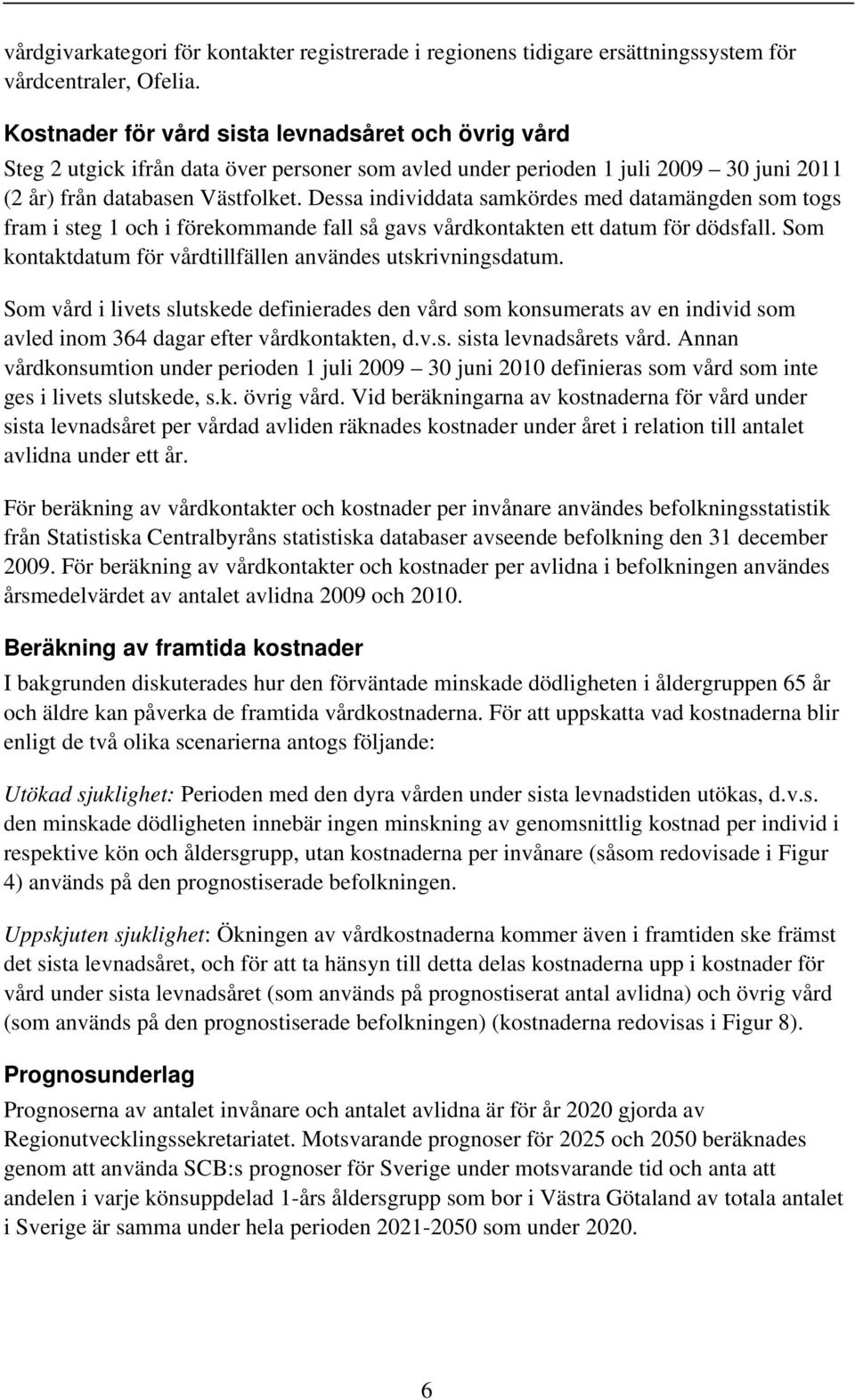 Dessa individdata samkördes med datamängden som togs fram i steg 1 och i förekommande fall så gavs vårdkontakten ett datum för dödsfall. Som kontaktdatum för vårdtillfällen användes utskrivningsdatum.