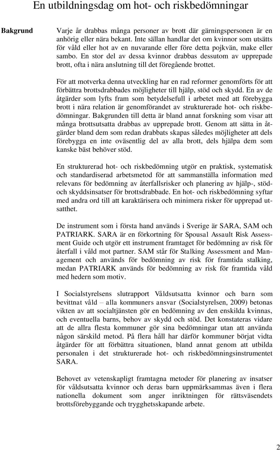 En stor del av dessa kvinnor drabbas dessutom av upprepade brott, ofta i nära anslutning till det föregående brottet.
