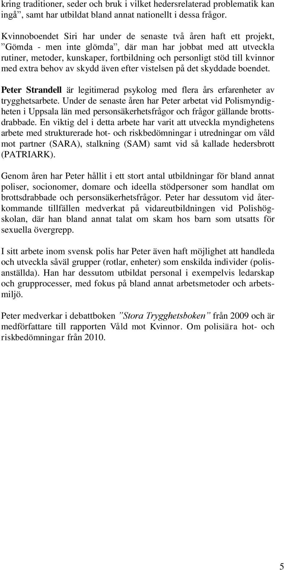 kvinnor med extra behov av skydd även efter vistelsen på det skyddade boendet. Peter Strandell är legitimerad psykolog med flera års erfarenheter av trygghetsarbete.