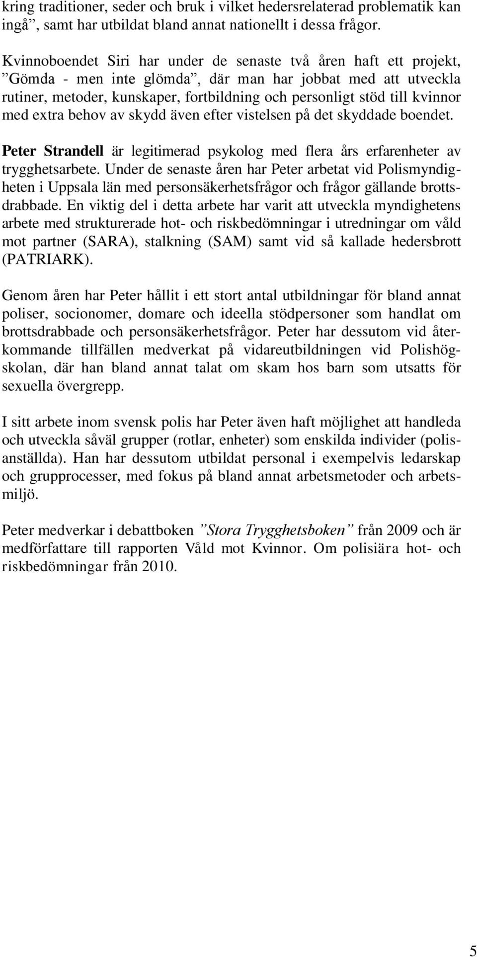 kvinnor med extra behov av skydd även efter vistelsen på det skyddade boendet. Peter Strandell är legitimerad psykolog med flera års erfarenheter av trygghetsarbete.