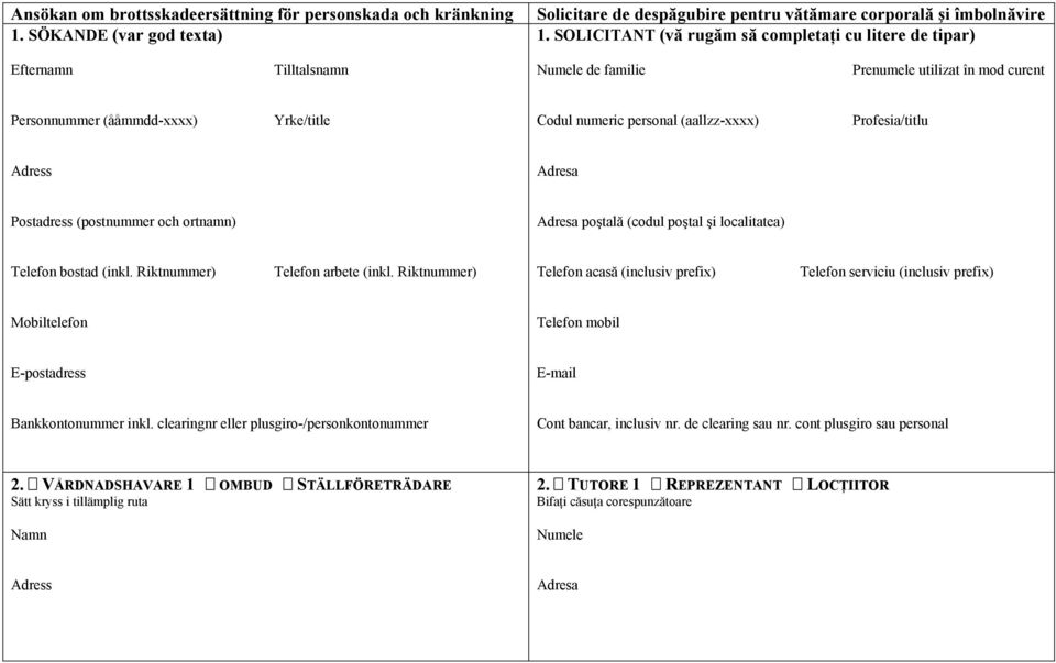 Adress Adresa Postadress (postnummer och ortnamn) Adresa poştală (codul poştal şi localitatea) Telefon bostad (inkl. Riktnummer) Telefon arbete (inkl.