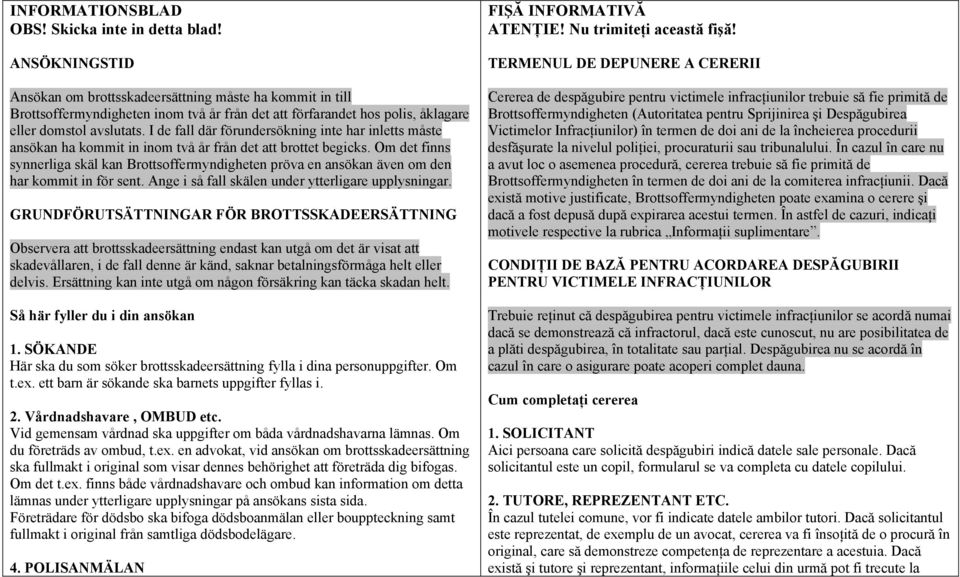 I de fall där förundersökning inte har inletts måste ansökan ha kommit in inom två år från det att brottet begicks.