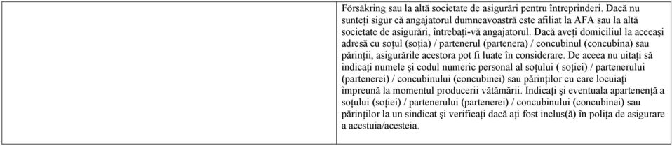 De aceea nu uitaţi să indicaţi numele şi codul numeric personal al soţului ( soţiei) / partenerului (partenerei) / concubinului (concubinei) sau părinţilor cu care locuiaţi împreună la momentul