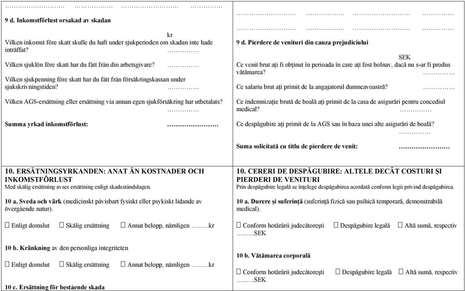 Summa yrkad inkomstförlust: 9 d. Pierdere de venituri din cauza prejudiciului SEK Ce venit brut aţi fi obţinut în perioada în care aţi fost bolnav, dacă nu s-ar fi produs vătămarea?