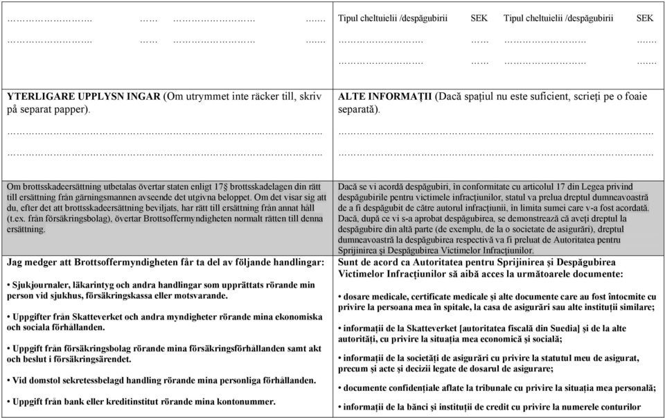 .. Om brottsskadeersättning utbetalas övertar staten enligt 17 brottsskadelagen din rätt till ersättning från gärningsmannen avseende det utgivna beloppet.