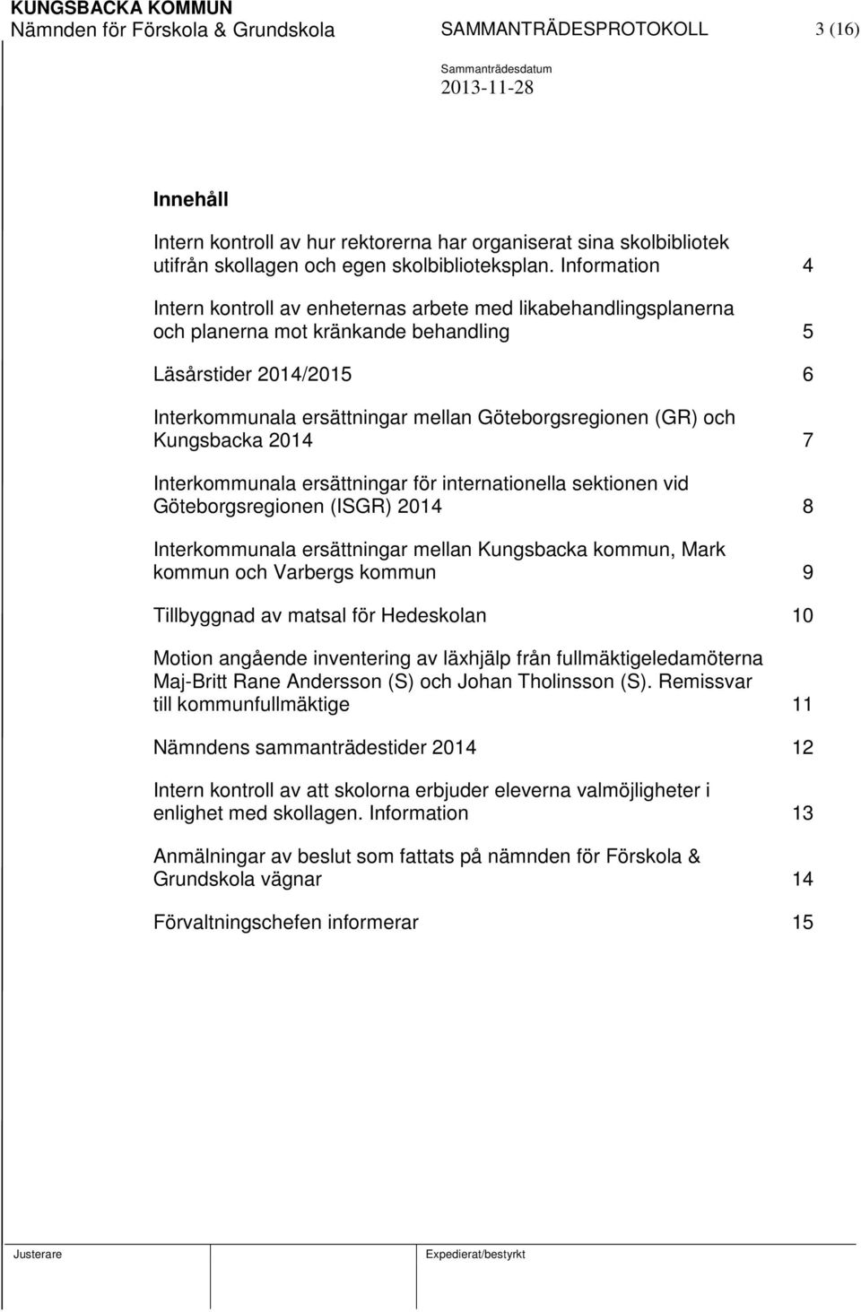 (GR) och Kungsbacka 2014 7 Interkommunala ersättningar för internationella sektionen vid Göteborgsregionen (ISGR) 2014 8 Interkommunala ersättningar mellan Kungsbacka kommun, Mark kommun och Varbergs