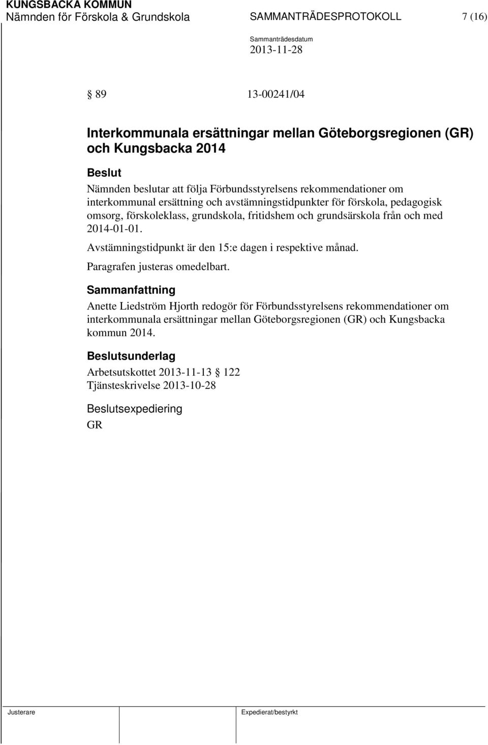 grundsärskola från och med 2014-01-01. Avstämningstidpunkt är den 15:e dagen i respektive månad. Paragrafen justeras omedelbart.