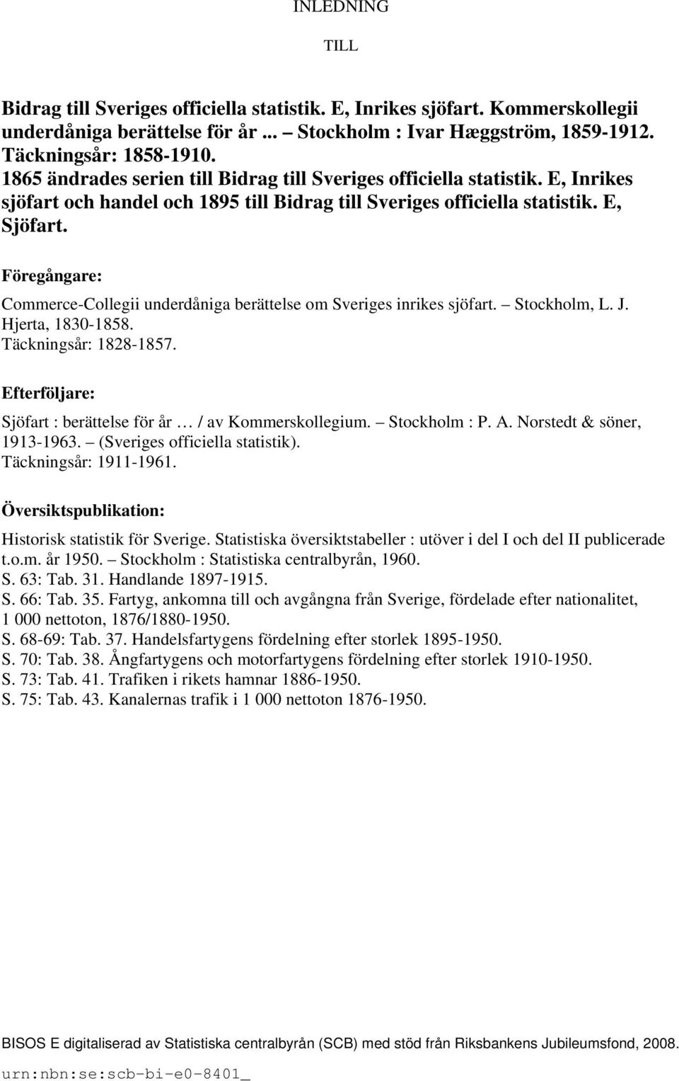Föregångare: Commerce-Collegii underdåniga berättelse om Sveriges inrikes sjöfart. Stockholm, L. J. Hjerta, 1830-1858. Täckningsår: 1828-1857.