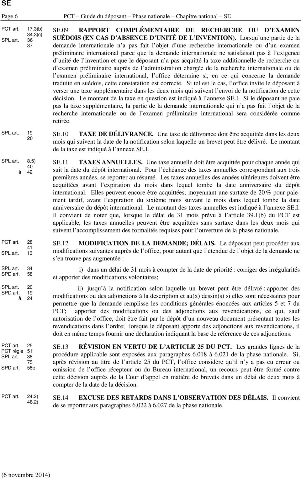 Lorsqu une partie de la demande internationale n a pas fait l objet d une recherche internationale ou d un examen préliminaire international parce que la demande internationale ne satisfaisait pas à