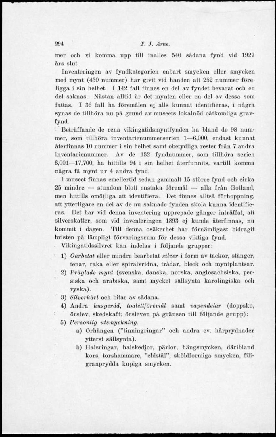 I 142 fall finnes en del av fyndet bevarat och en del saknas. Nästan alltid är det mynten eller en del av dessa som fattas.