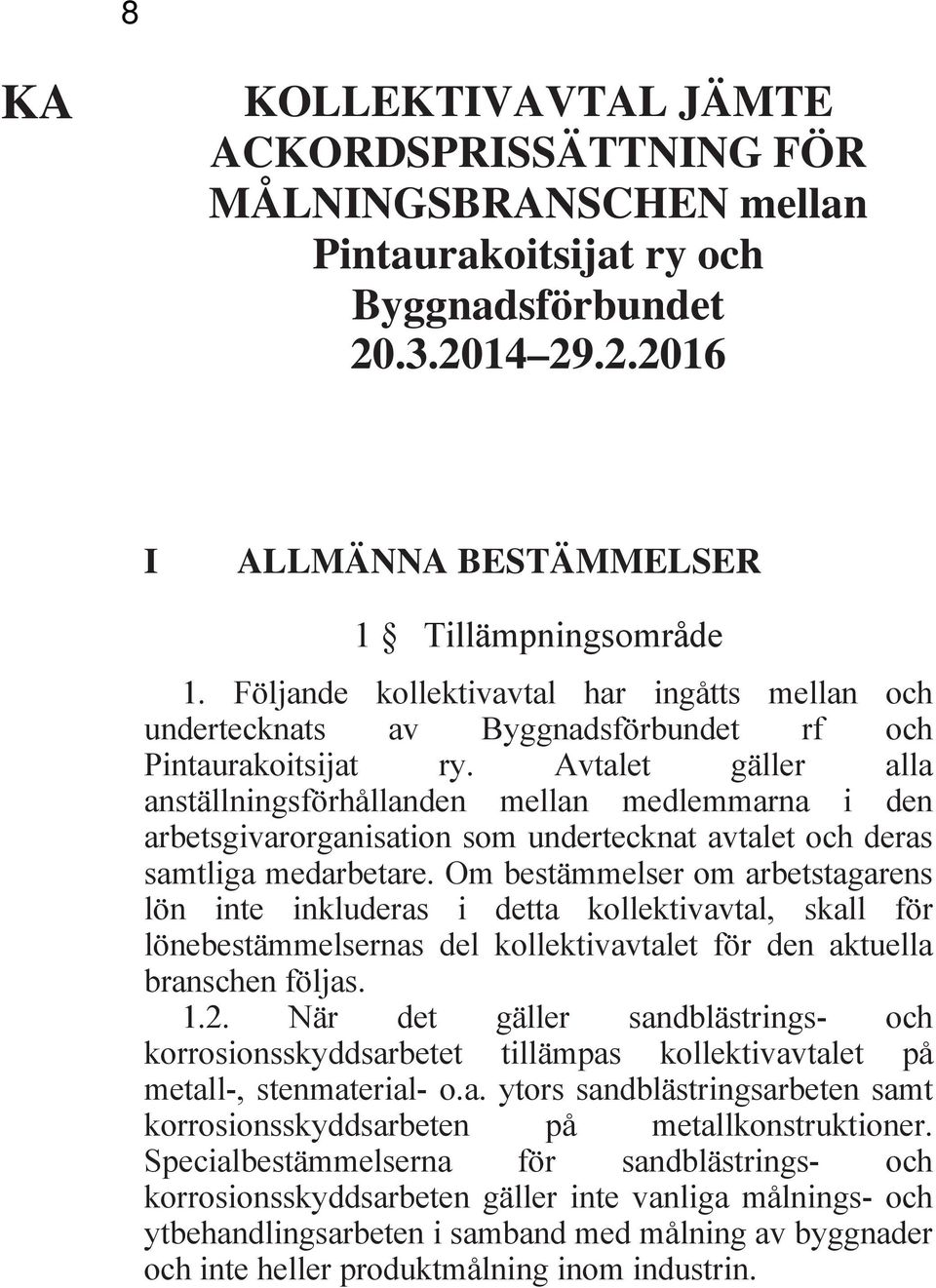 Avtalet gäller alla anställningsförhållanden mellan medlemmarna i den arbetsgivarorganisation som undertecknat avtalet och deras samtliga medarbetare.