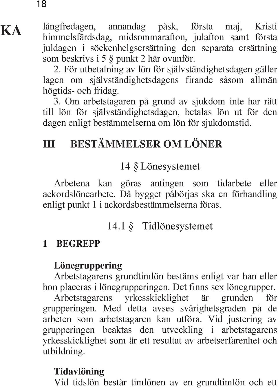 Om arbetstagaren på grund av sjukdom inte har rätt till lön för självständighetsdagen, betalas lön ut för den dagen enligt bestämmelserna om lön för sjukdomstid.