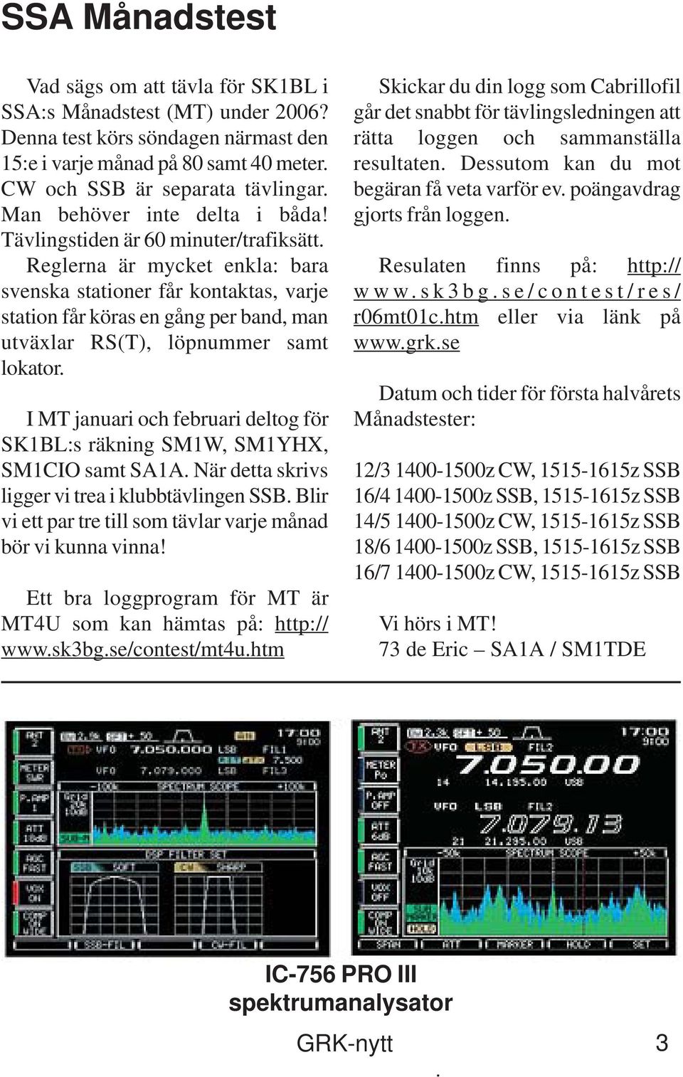 Reglerna är mycket enkla: bara svenska stationer får kontaktas, varje station får köras en gång per band, man utväxlar RS(T), löpnummer samt lokator.