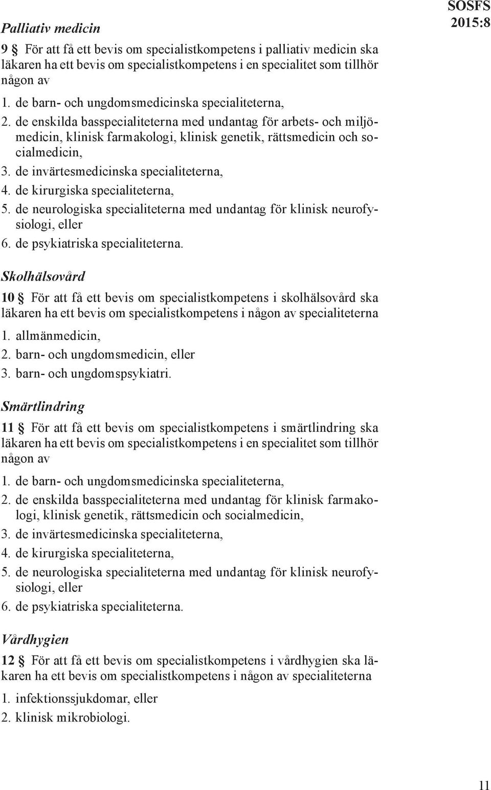 de invärtesmedicinska specialiteterna, 4. de kirurgiska specialiteterna, 5. de neurologiska specialiteterna med undantag för klinisk neurofysiologi, eller 6. de psykiatriska specialiteterna.