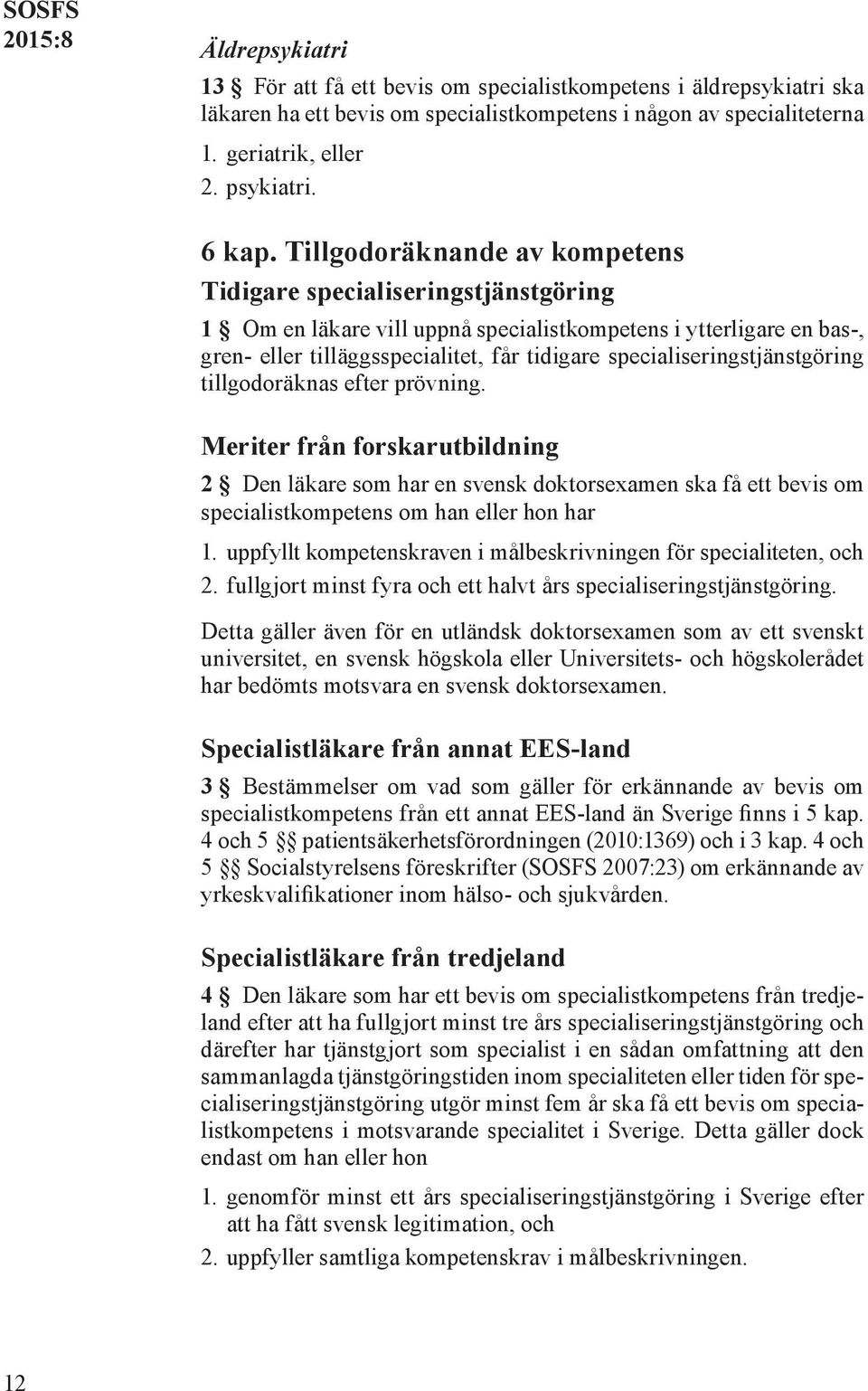 specialiseringstjänstgöring tillgodoräknas efter prövning. Meriter från forskarutbildning 2 Den läkare som har en svensk doktorsexamen ska få ett bevis om specialistkompetens om han eller hon har 1.