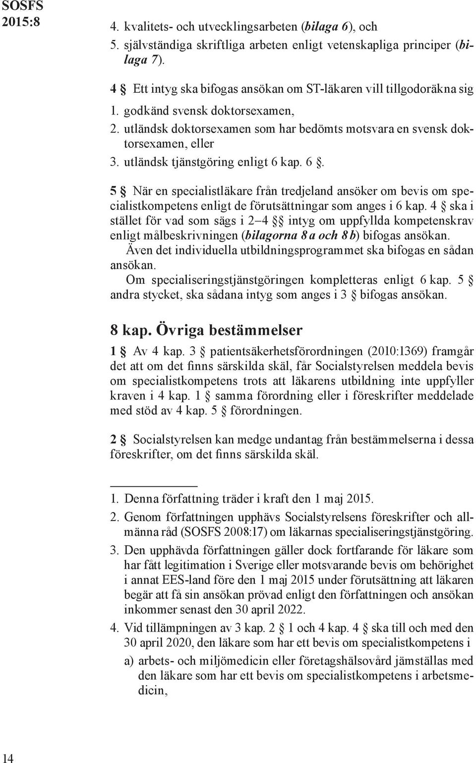 utländsk tjänstgöring enligt 6 kap. 6. 5 När en specialistläkare från tredjeland ansöker om bevis om specialistkompetens enligt de förutsättningar som anges i 6 kap.