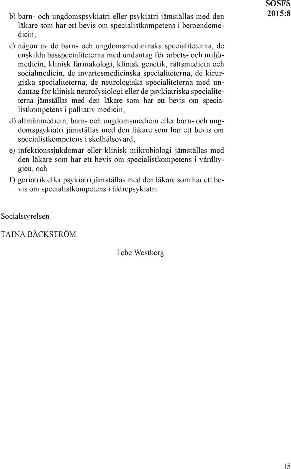 specialiteterna, de neurologiska specialiteterna med undantag för klinisk neurofysiologi eller de psykiatriska specialiteterna jämställas med den läkare som har ett bevis om specialistkompetens i