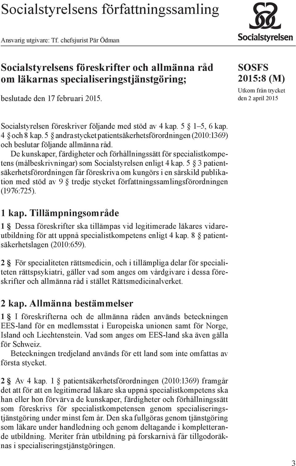 SOSFS (M) Utkom från trycket den 2 april 2015 Socialstyrelsen föreskriver följande med stöd av 4 kap. 5 1 5, 6 kap. 4 och 8 kap.