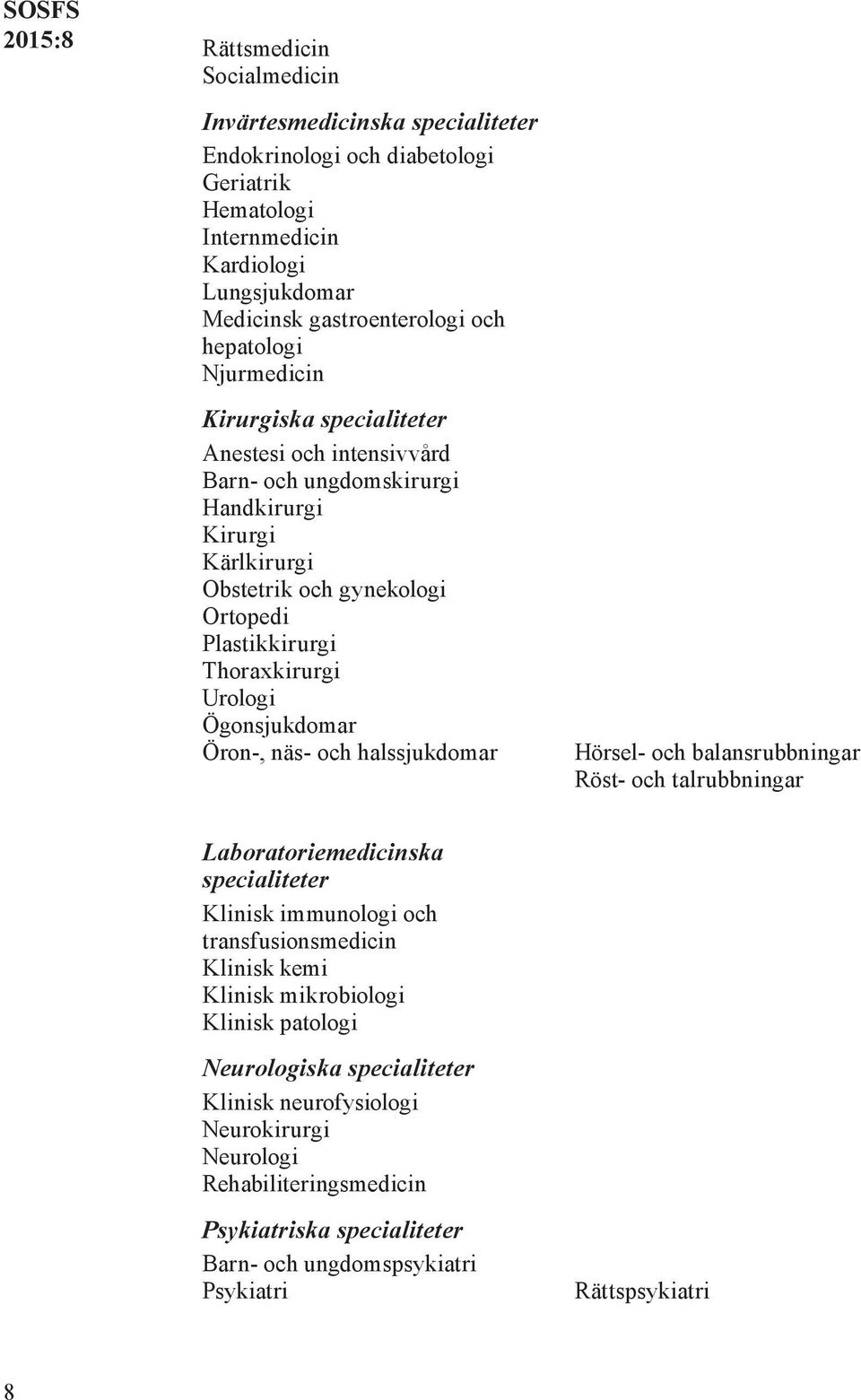 Ögonsjukdomar Öron-, näs- och halssjukdomar Hörsel- och balansrubbningar Röst- och talrubbningar Laboratoriemedicinska specialiteter Klinisk immunologi och transfusionsmedicin Klinisk kemi Klinisk