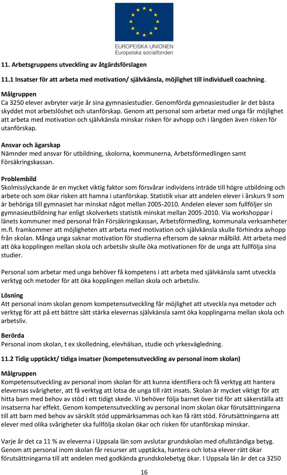 Genom att personal som arbetar med unga får möjlighet att arbeta med motivation och självkänsla minskar risken för avhopp och i längden även risken för utanförskap.