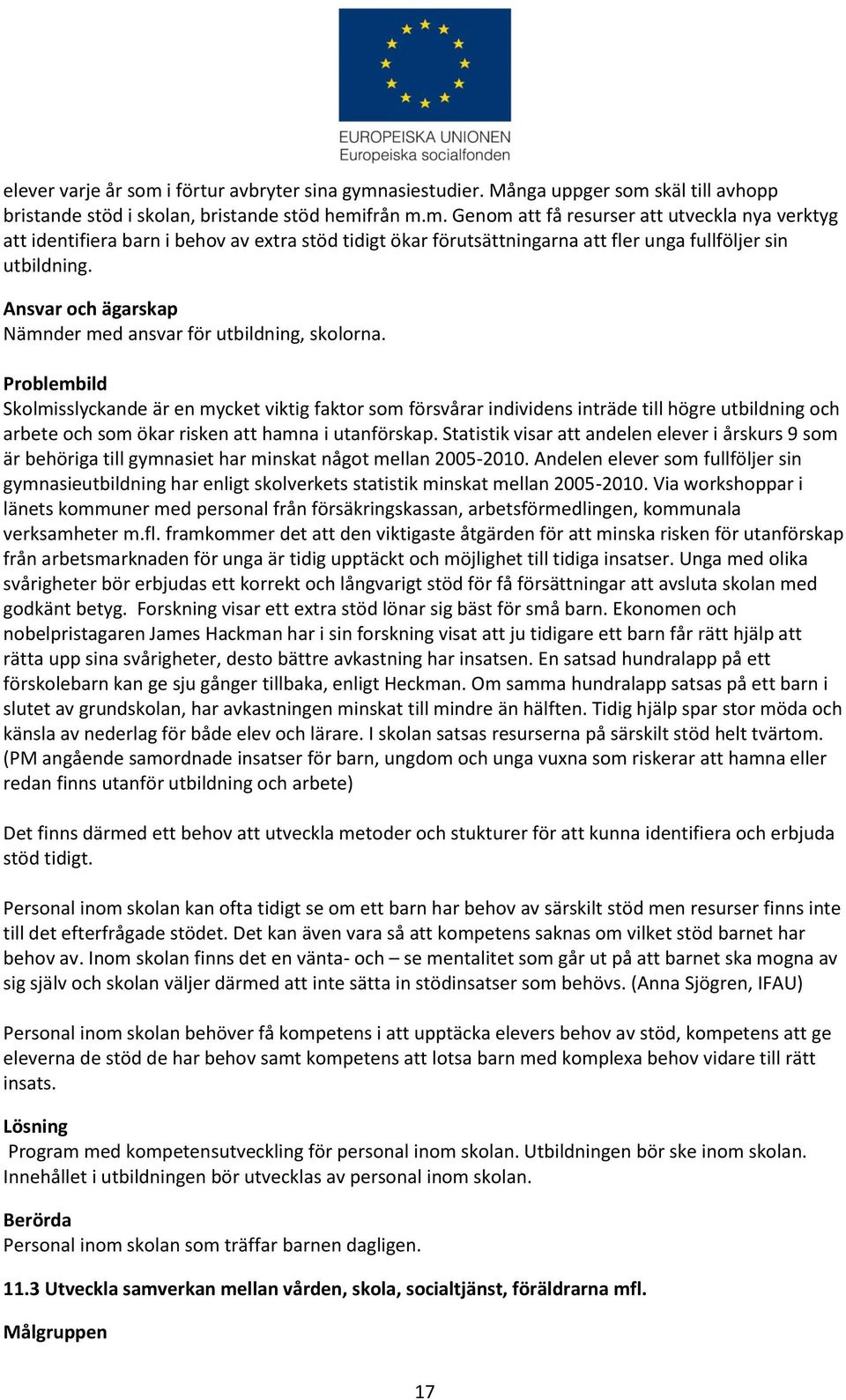 Problembild Skolmisslyckande är en mycket viktig faktor som försvårar individens inträde till högre utbildning och arbete och som ökar risken att hamna i utanförskap.