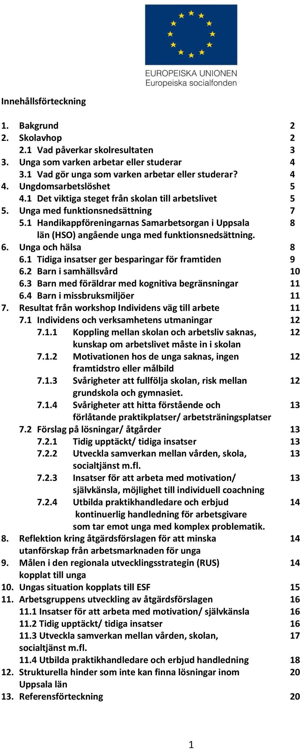 1 Handikappföreningarnas Samarbetsorgan i Uppsala 8 län (HSO) angående unga med funktionsnedsättning. 6. Unga och hälsa 8 6.1 Tidiga insatser ger besparingar för framtiden 9 6.