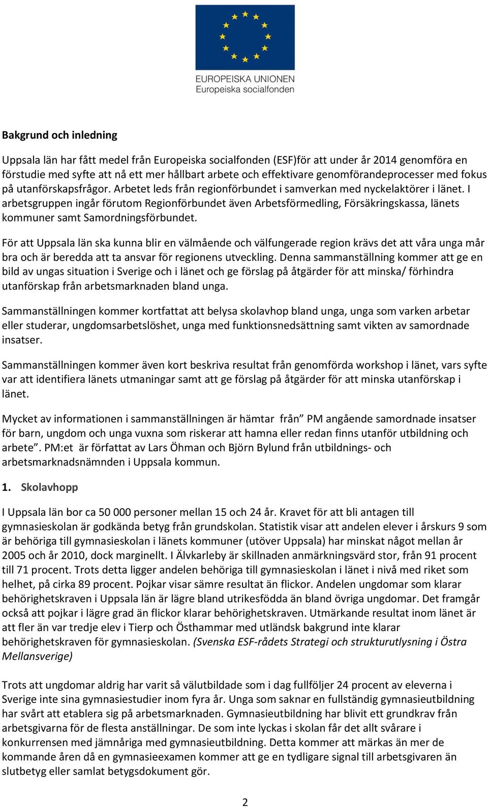 I arbetsgruppen ingår förutom Regionförbundet även Arbetsförmedling, Försäkringskassa, länets kommuner samt Samordningsförbundet.