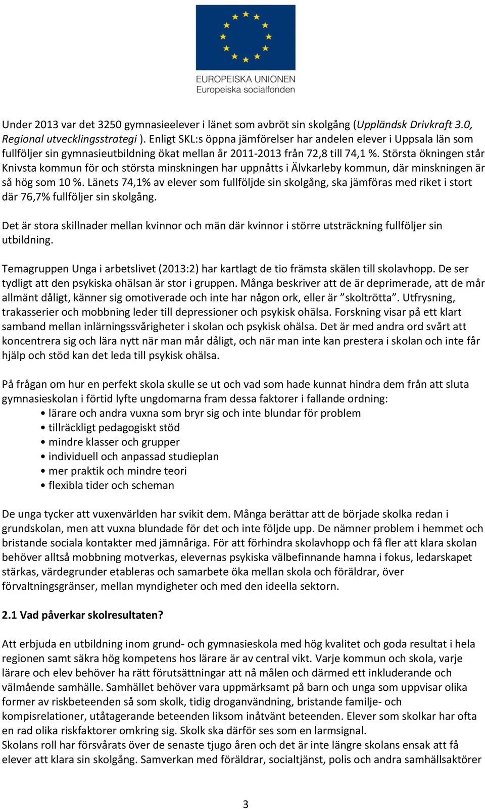 Största ökningen står Knivsta kommun för och största minskningen har uppnåtts i Älvkarleby kommun, där minskningen är så hög som 10 %.