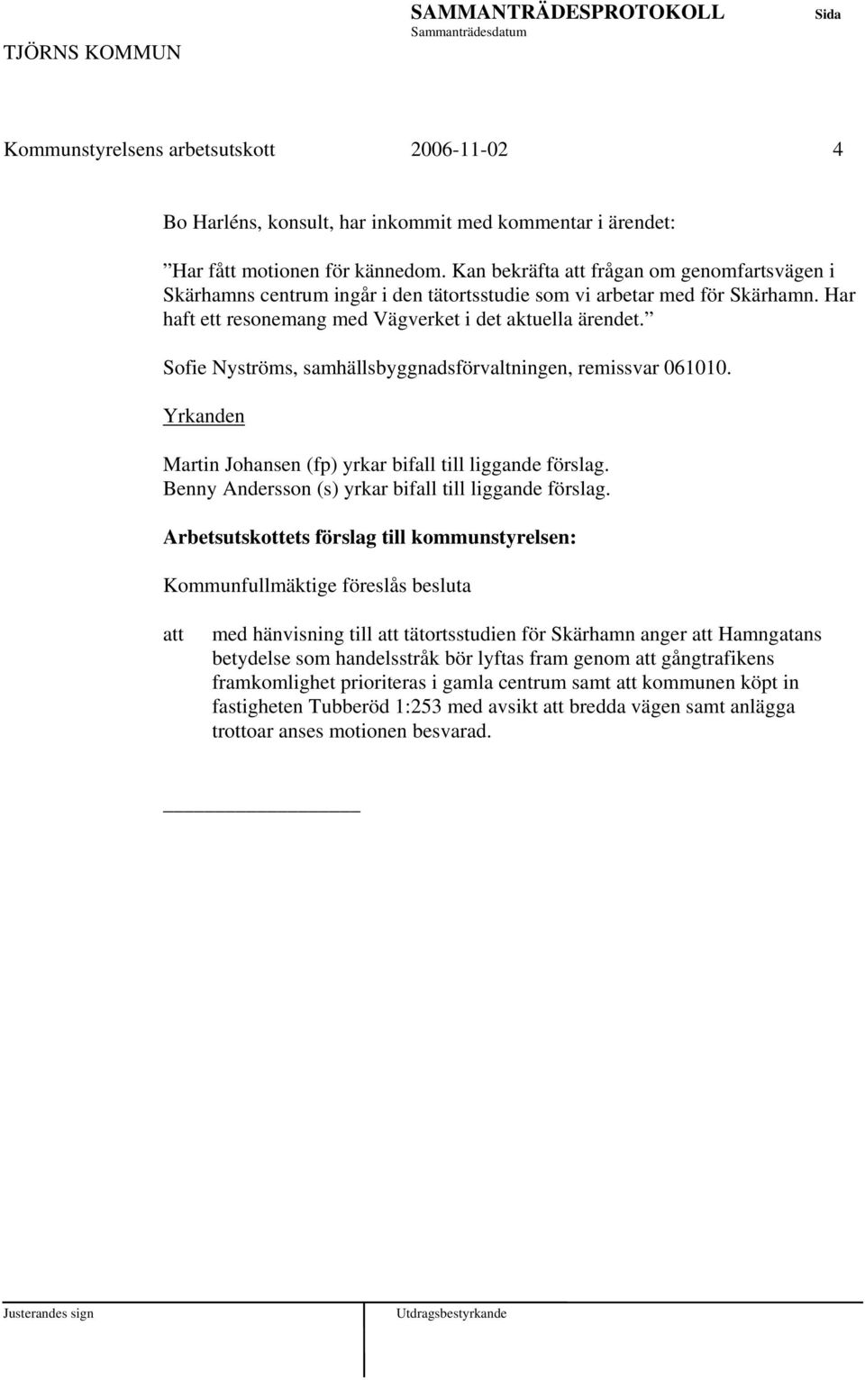 Sofie Nyströms, samhällsbyggnadsförvaltningen, remissvar 061010. Yrkanden Martin Johansen (fp) yrkar bifall till liggande förslag. Benny Andersson (s) yrkar bifall till liggande förslag.