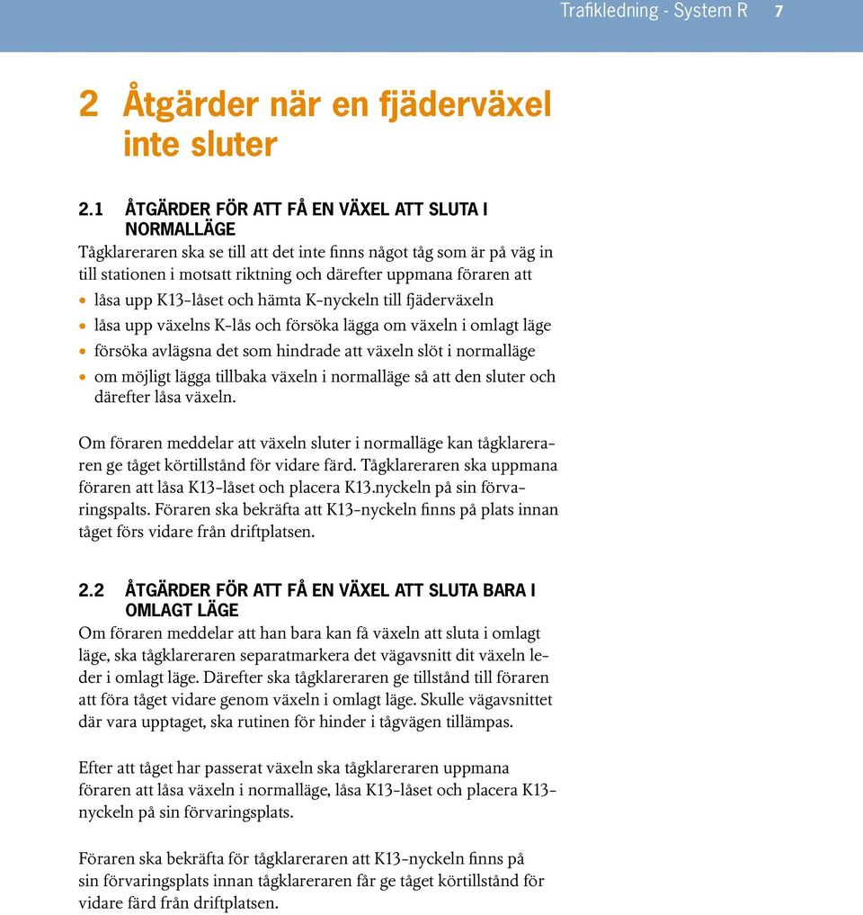 upp K13-låset och hämta K-nyckeln till fjäderväxeln låsa upp växelns K-lås och försöka lägga om växeln i omlagt läge försöka avlägsna det som hindrade att växeln slöt i normalläge om möjligt lägga