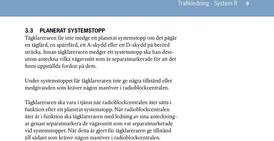 Under systemstoppet får tågklareraren inte ge några tillstånd eller medgivanden som kräver någon manöver i radioblockcentralen.