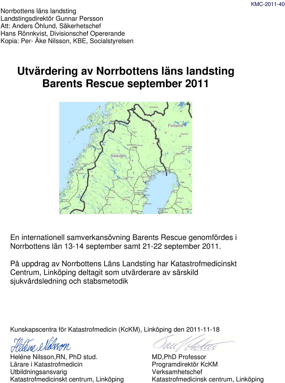 På uppdrag av Norrbottens Läns Landsting har Katastrofmedicinskt Centrum, Linköping deltagit som utvärderare av särskild sjukvårdsledning och stabsmetodik Kunskapscentra för Katastrofmedicin (KcKM),