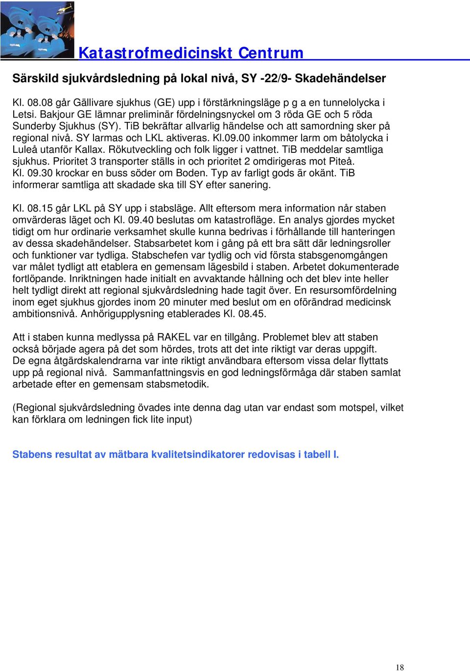 Kl.09.00 inkommer larm om båtolycka i Luleå utanför Kallax. Rökutveckling och folk ligger i vattnet. TiB meddelar samtliga sjukhus.