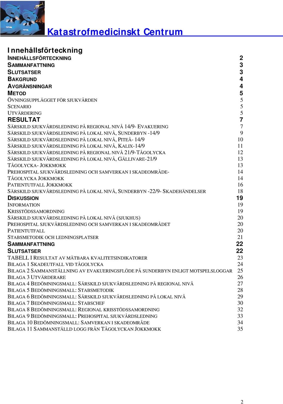 LOKAL NIVÅ, KALIX-14/9 11 SÄRSKILD SJUKVÅRDSLEDNING PÅ REGIONAL NIVÅ 21/9-TÅGOLYCKA 12 SÄRSKILD SJUKVÅRDSLEDNING PÅ LOKAL NIVÅ, GÄLLIVARE-21/9 13 TÅGOLYCKA- JOKKMOKK 13 PREHOSPITAL SJUKVÅRDSLEDNING