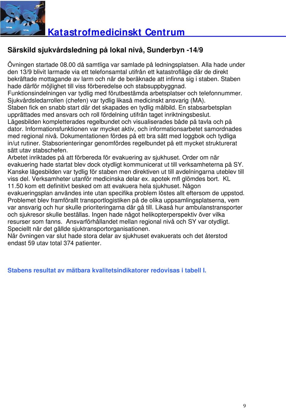 Staben hade därför möjlighet till viss förberedelse och stabsuppbyggnad. Funktionsindelningen var tydlig med förutbestämda arbetsplatser och telefonnummer.