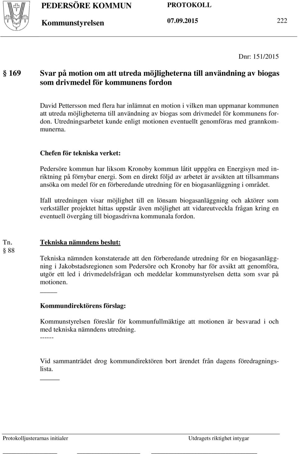 uppmanar kommunen att utreda möjligheterna till användning av biogas som drivmedel för kommunens fordon. Utredningsarbetet kunde enligt motionen eventuellt genomföras med grannkommunerna.