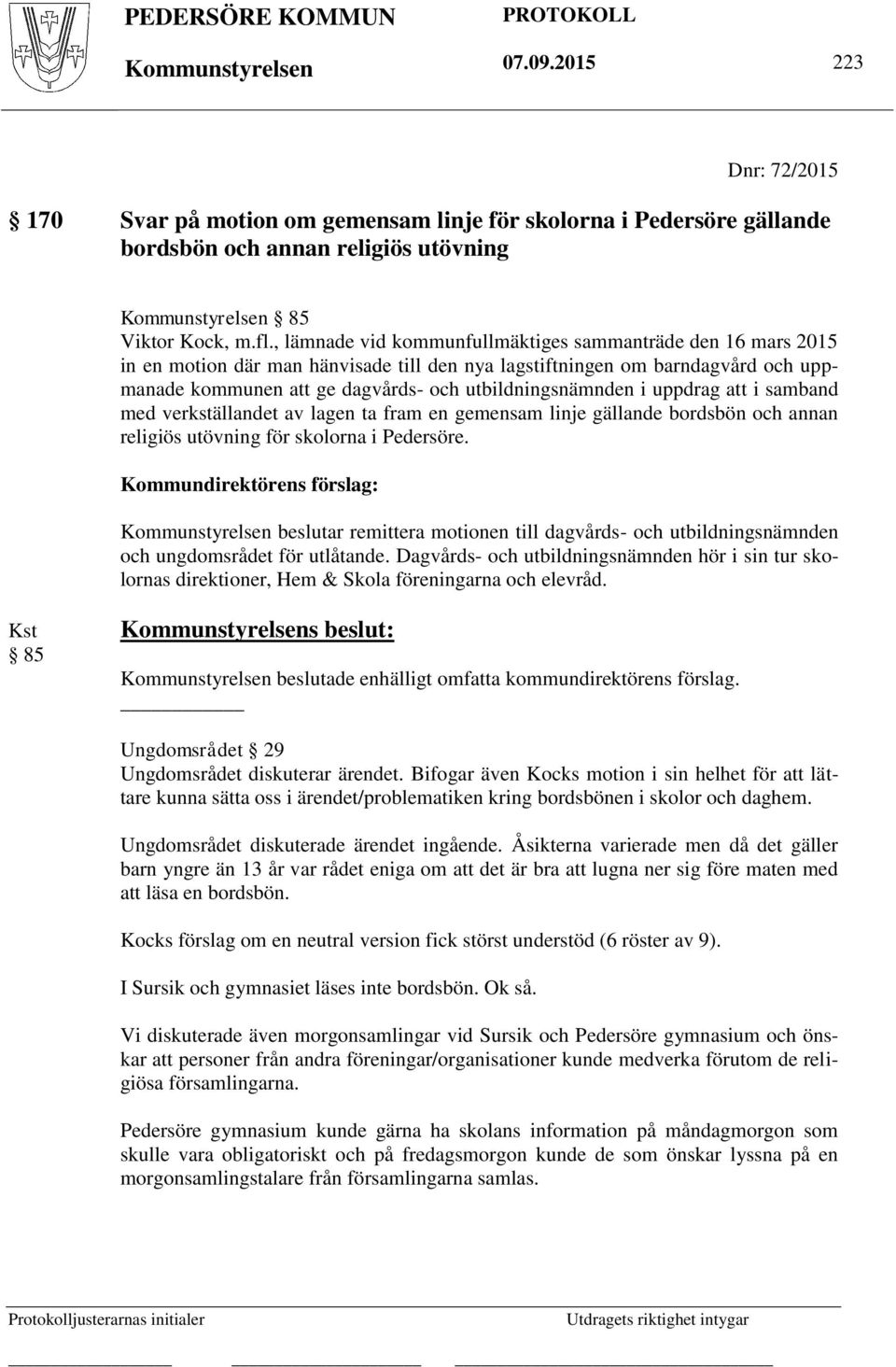 , lämnade vid kommunfullmäktiges sammanträde den 16 mars 2015 in en motion där man hänvisade till den nya lagstiftningen om barndagvård och uppmanade kommunen att ge dagvårds- och utbildningsnämnden