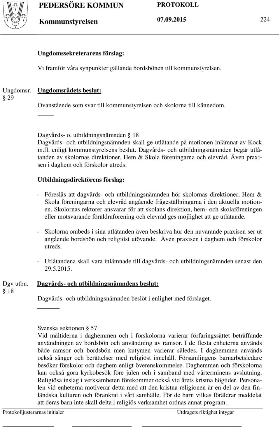 utbildningsnämnden 18 Dagvårds- och utbildningsnämnden skall ge utlåtande på motionen inlämnat av Kock m.fl. enligt kommunstyrelsens beslut.