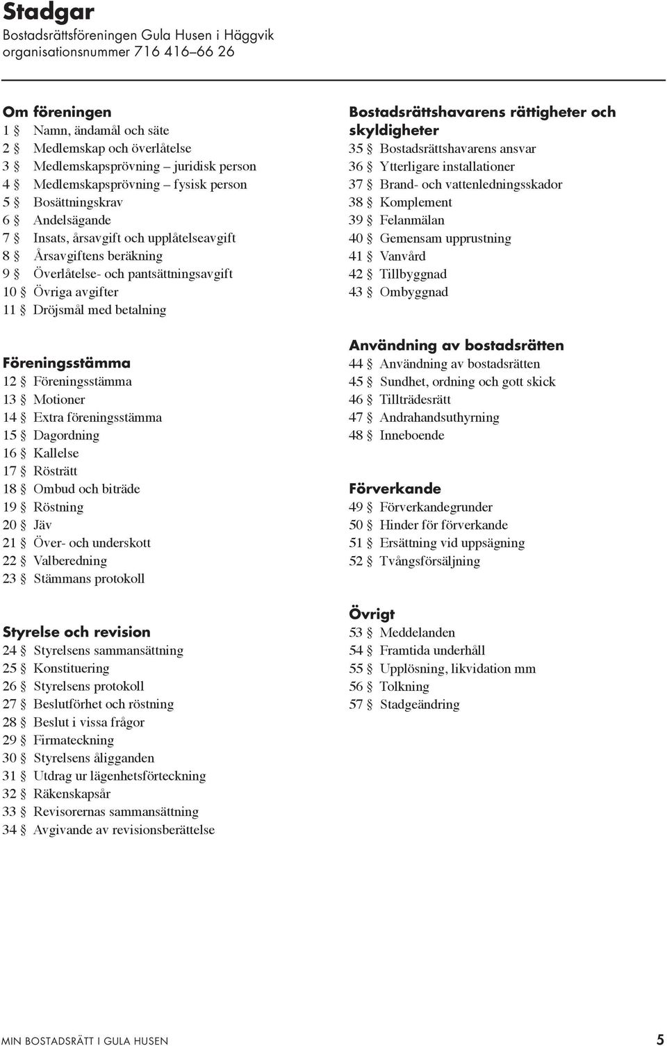 13 Motioer 14 Extra föreigsstämma 15 Dagordig 16 Kaese 17 Rösträtt 18 Ombud och biträde 19 Röstig 20 Jäv 21 Över- och uderskott 22 Vaberedig 23 Stämmas protoko Styrese och revisio 24 Styreses