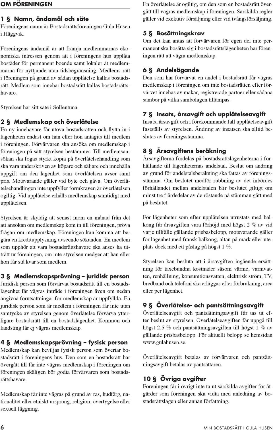 Medems rätt i föreige på grud av såda uppåtese kaas bostadsrätt. Medem som iehar bostadsrätt kaas bostadsrättshavare. Styrese har sitt säte i Soetua.