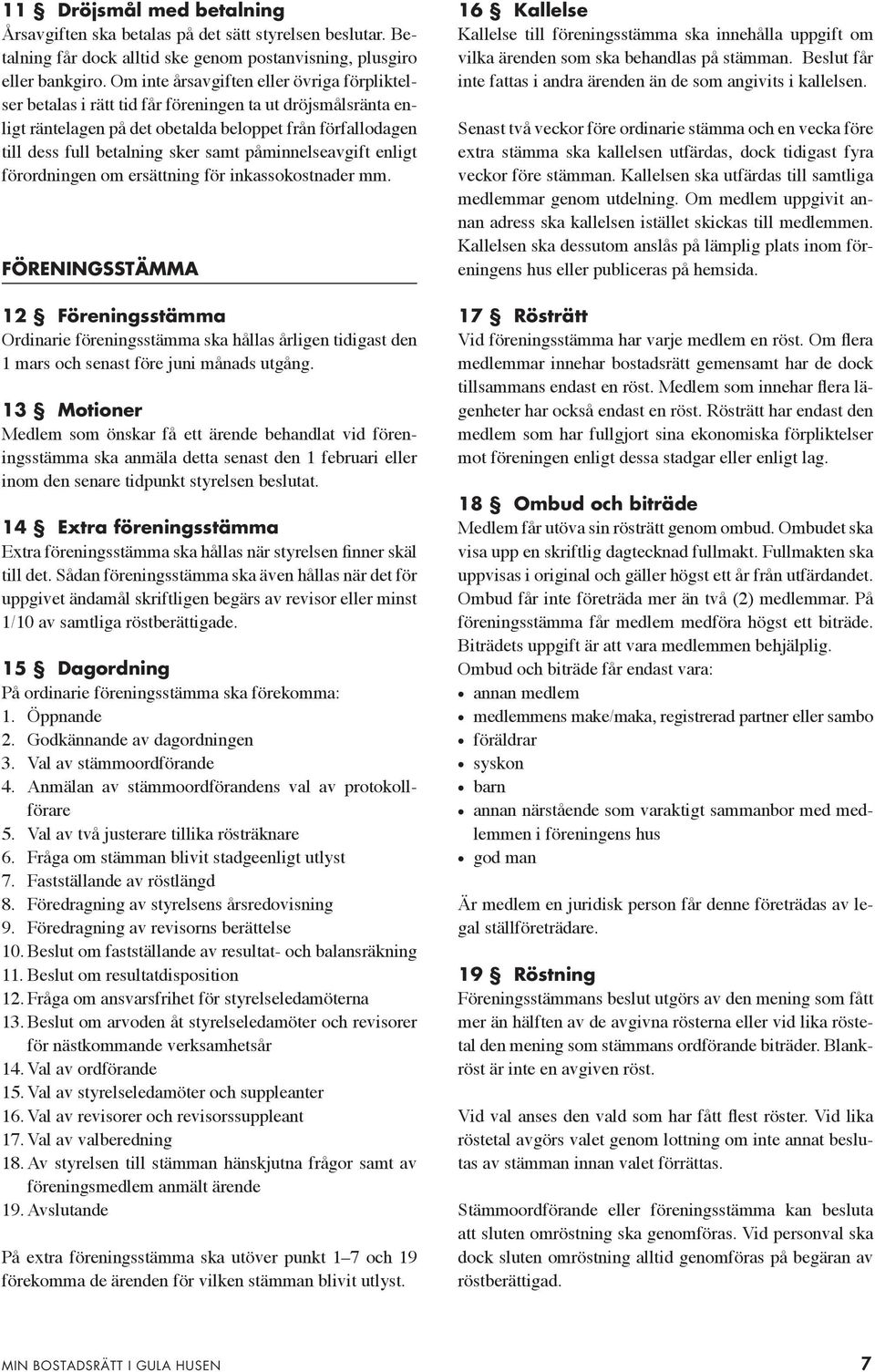 om ersättig för ikasso kostader mm. FÖRENINGSSTÄMMA 12 Föreigsstämma Ordiarie föreigsstämma ska håas årige tidigast de 1 mars och seast före jui måads utgåg.