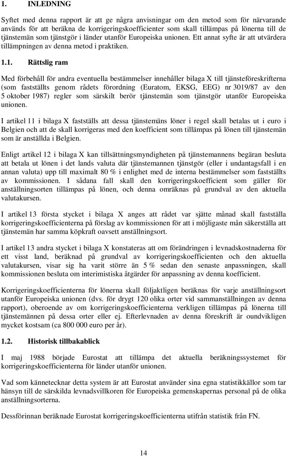 1. Rättslig ram Med förbehåll för andra eventuella bestämmelser innehåller bilaga X till tjänsteföreskrifterna (som fastställts genom rådets förordning (Euratom, EKSG, EEG) nr 3019/87 av den 5