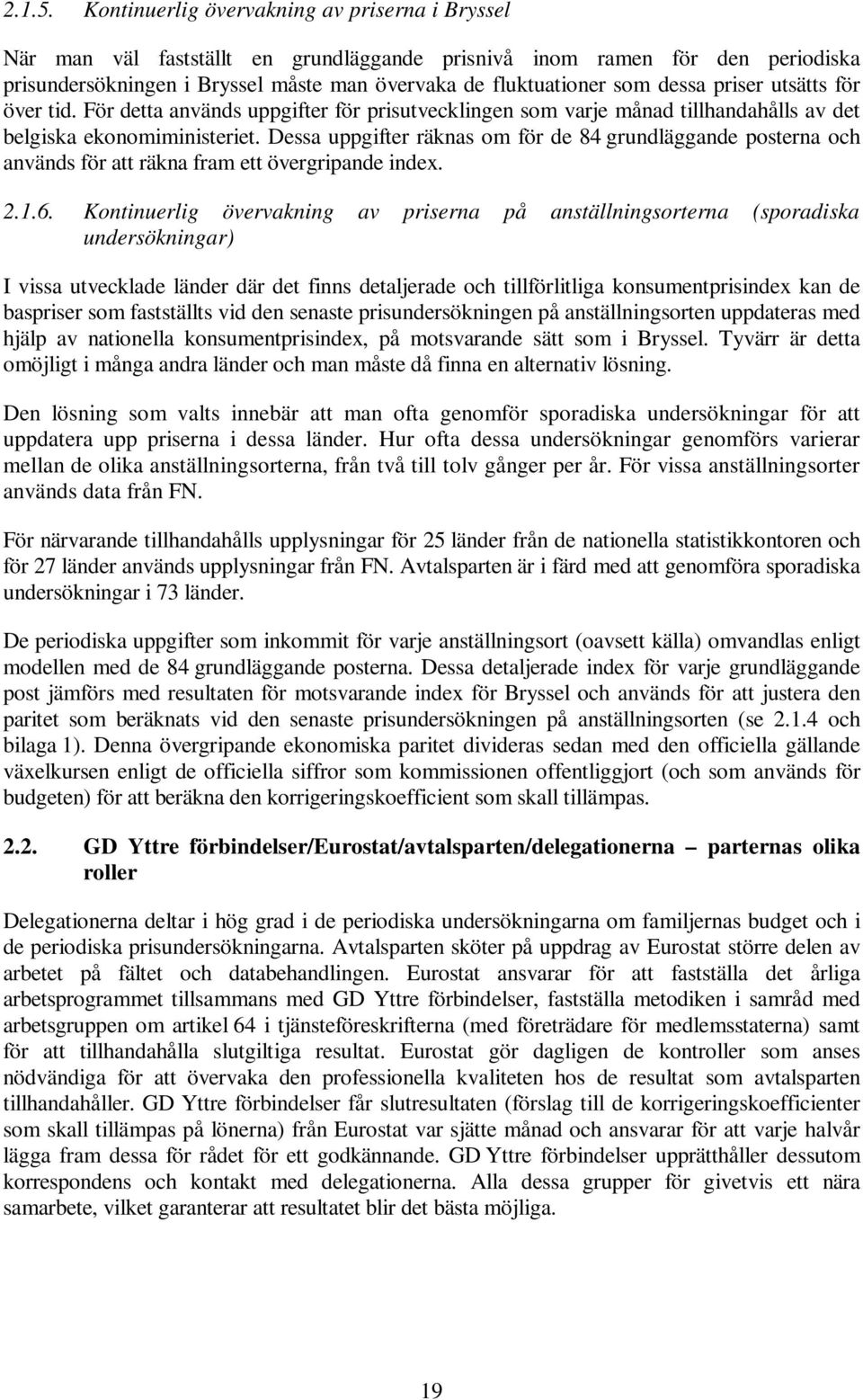 dessa priser utsätts för över tid. För detta används uppgifter för prisutvecklingen som varje månad tillhandahålls av det belgiska ekonomiministeriet.